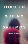 TODO LO QUE NO SABEMOS / María de Alva